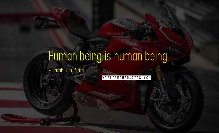Lailah Gifty Akita Quotes: Human being is human being.