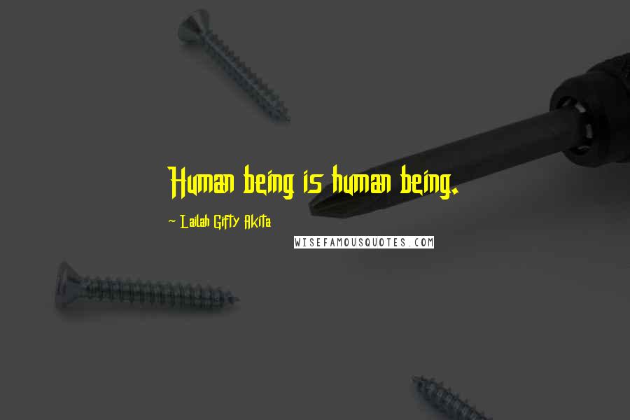 Lailah Gifty Akita Quotes: Human being is human being.