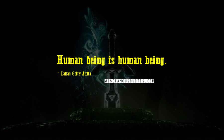 Lailah Gifty Akita Quotes: Human being is human being.
