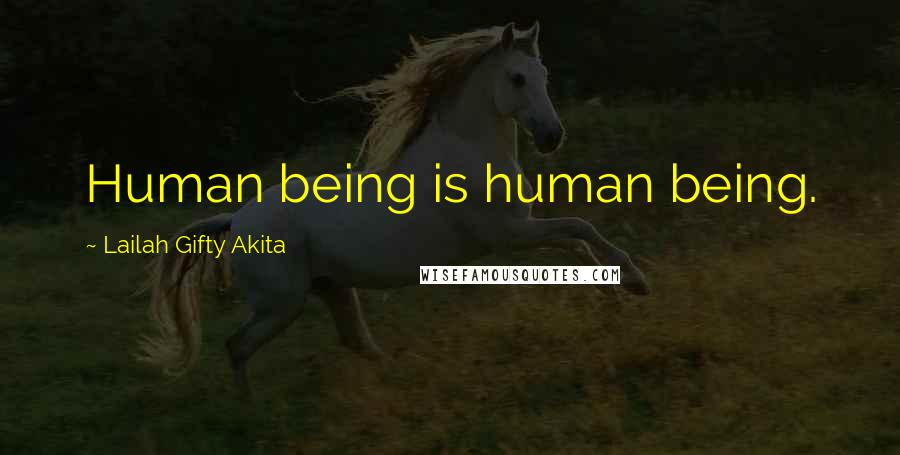 Lailah Gifty Akita Quotes: Human being is human being.