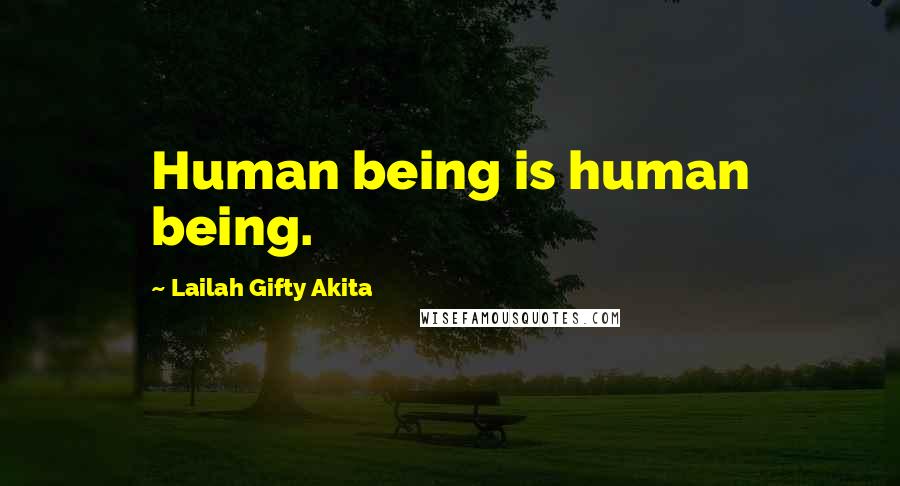 Lailah Gifty Akita Quotes: Human being is human being.