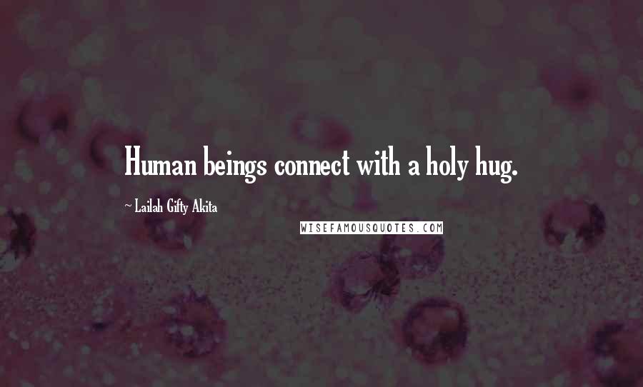 Lailah Gifty Akita Quotes: Human beings connect with a holy hug.