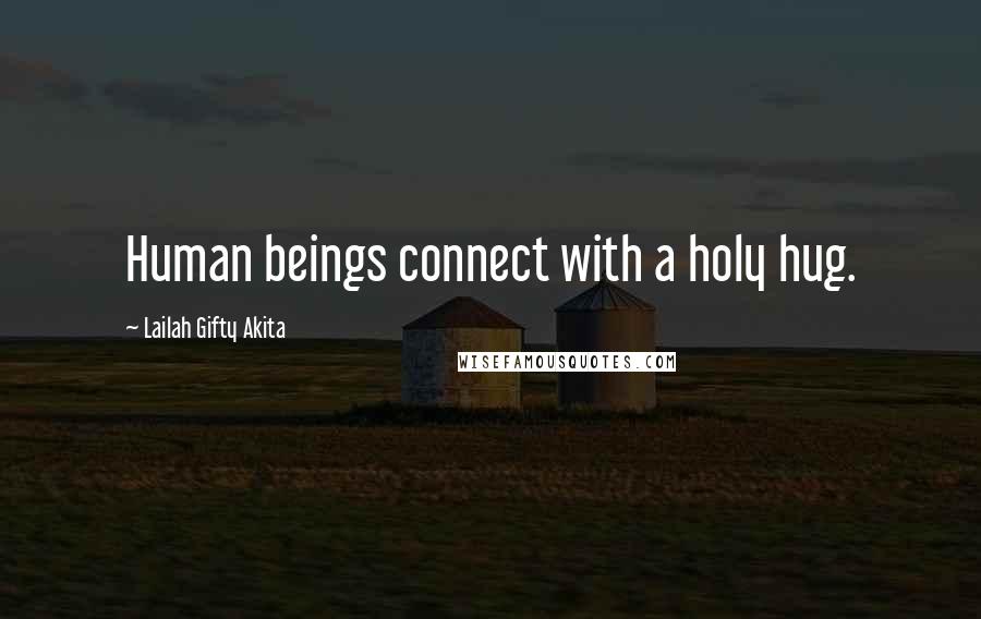 Lailah Gifty Akita Quotes: Human beings connect with a holy hug.