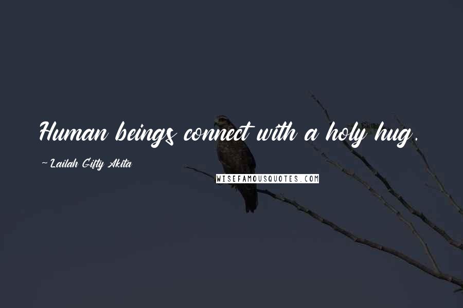 Lailah Gifty Akita Quotes: Human beings connect with a holy hug.