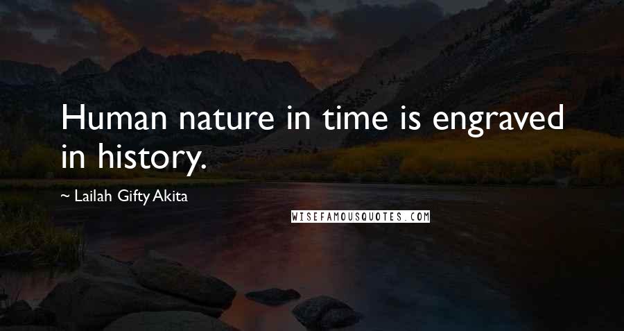 Lailah Gifty Akita Quotes: Human nature in time is engraved in history.