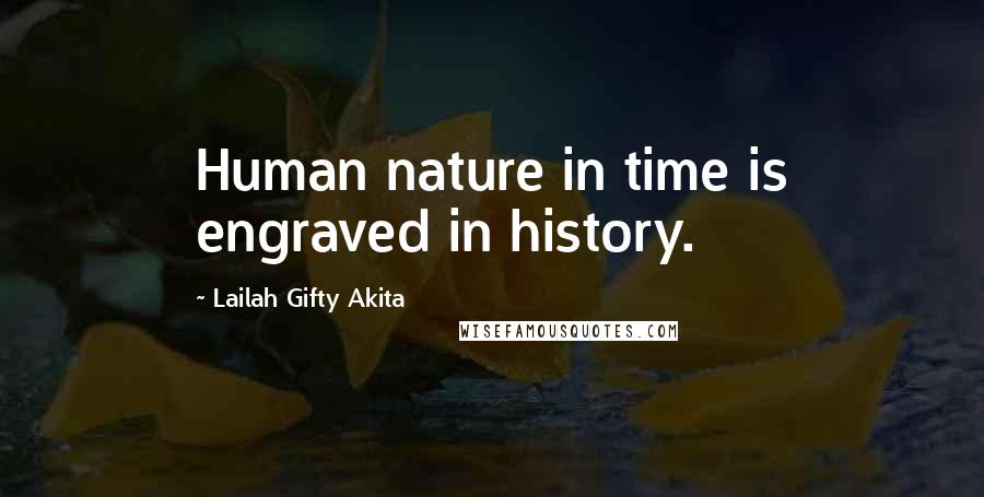 Lailah Gifty Akita Quotes: Human nature in time is engraved in history.