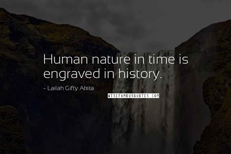 Lailah Gifty Akita Quotes: Human nature in time is engraved in history.