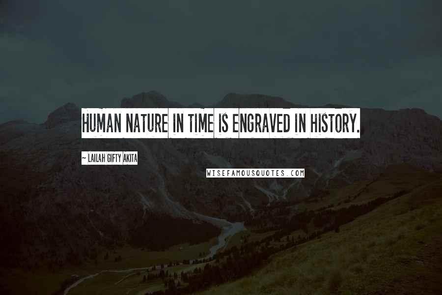 Lailah Gifty Akita Quotes: Human nature in time is engraved in history.