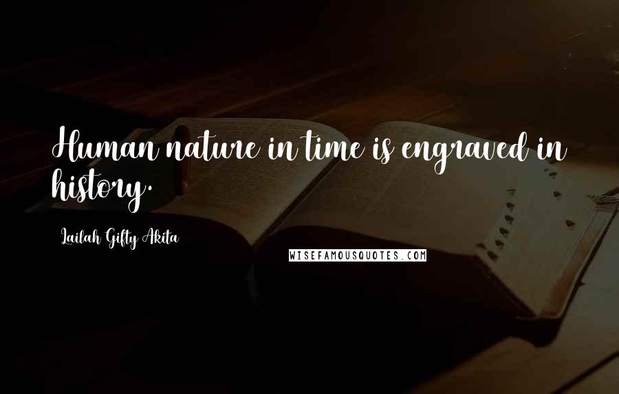 Lailah Gifty Akita Quotes: Human nature in time is engraved in history.