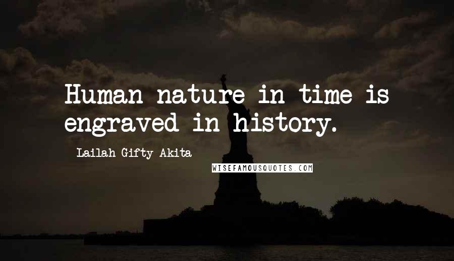 Lailah Gifty Akita Quotes: Human nature in time is engraved in history.