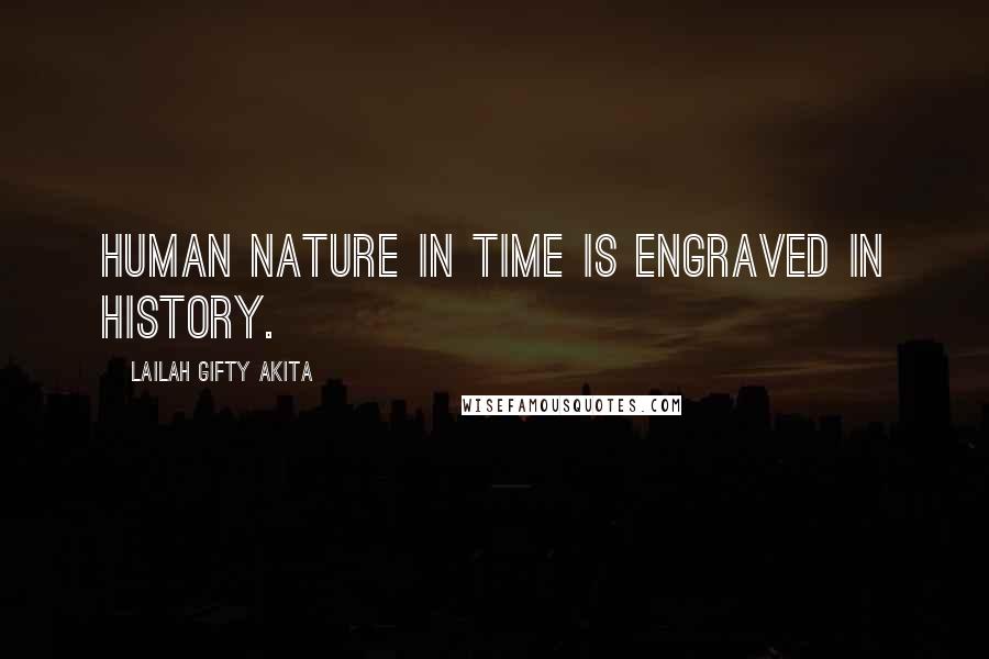 Lailah Gifty Akita Quotes: Human nature in time is engraved in history.