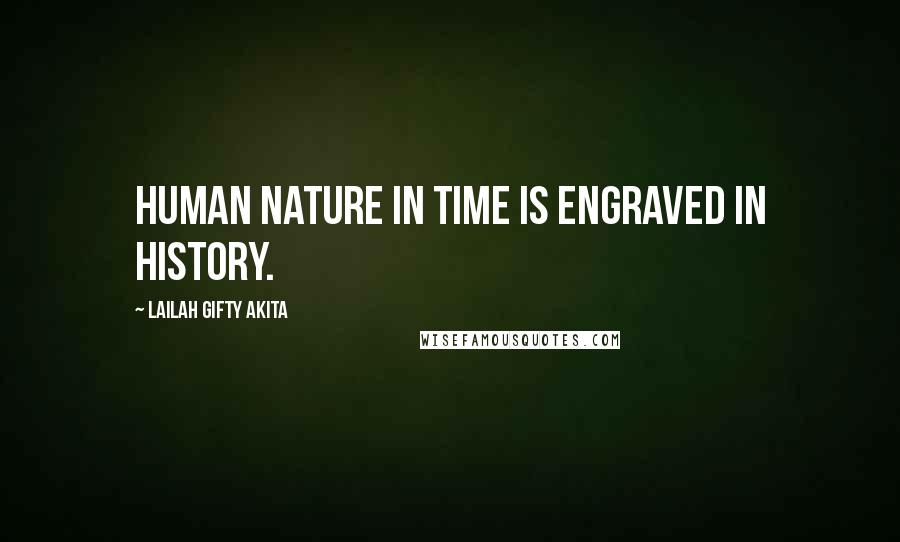 Lailah Gifty Akita Quotes: Human nature in time is engraved in history.