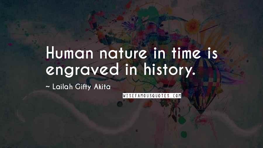 Lailah Gifty Akita Quotes: Human nature in time is engraved in history.