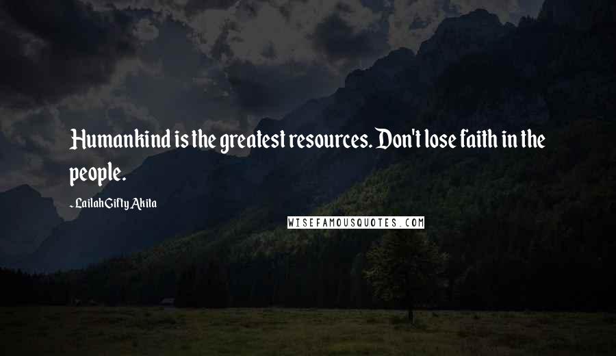 Lailah Gifty Akita Quotes: Humankind is the greatest resources. Don't lose faith in the people.