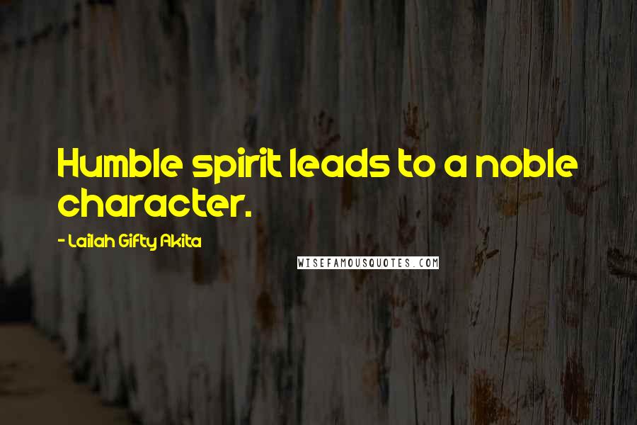 Lailah Gifty Akita Quotes: Humble spirit leads to a noble character.