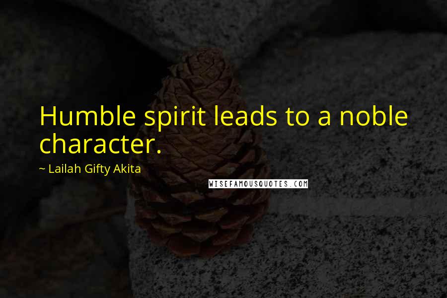 Lailah Gifty Akita Quotes: Humble spirit leads to a noble character.