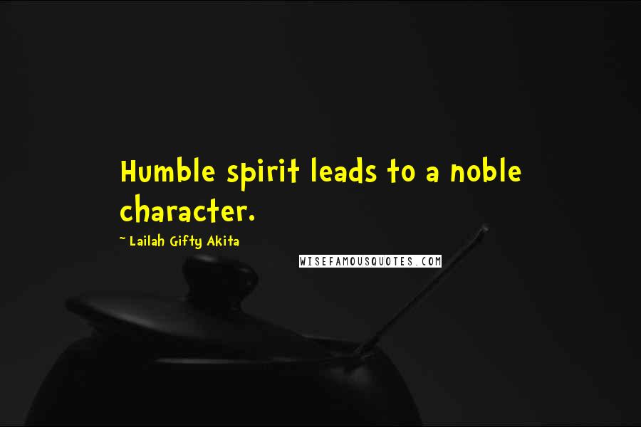 Lailah Gifty Akita Quotes: Humble spirit leads to a noble character.
