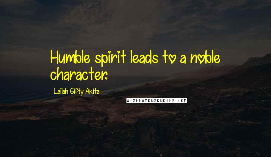 Lailah Gifty Akita Quotes: Humble spirit leads to a noble character.