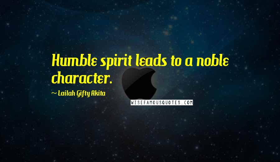 Lailah Gifty Akita Quotes: Humble spirit leads to a noble character.