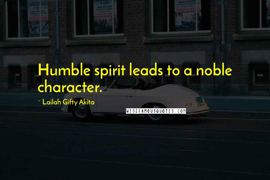 Lailah Gifty Akita Quotes: Humble spirit leads to a noble character.