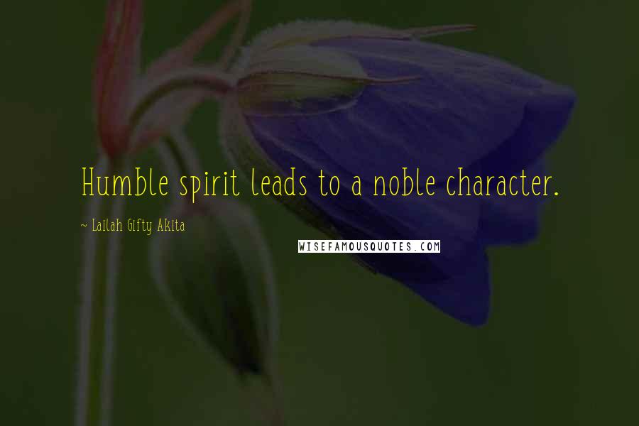 Lailah Gifty Akita Quotes: Humble spirit leads to a noble character.