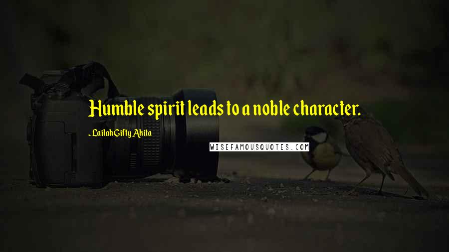 Lailah Gifty Akita Quotes: Humble spirit leads to a noble character.