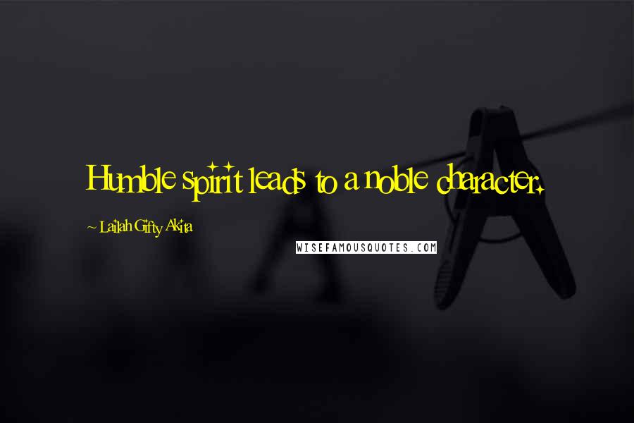 Lailah Gifty Akita Quotes: Humble spirit leads to a noble character.
