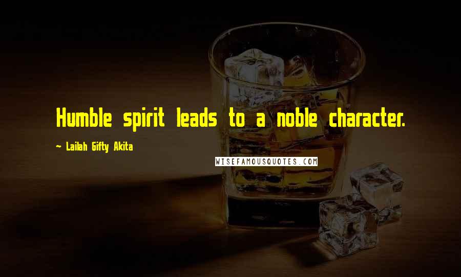Lailah Gifty Akita Quotes: Humble spirit leads to a noble character.