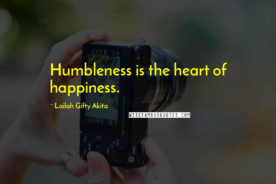Lailah Gifty Akita Quotes: Humbleness is the heart of happiness.