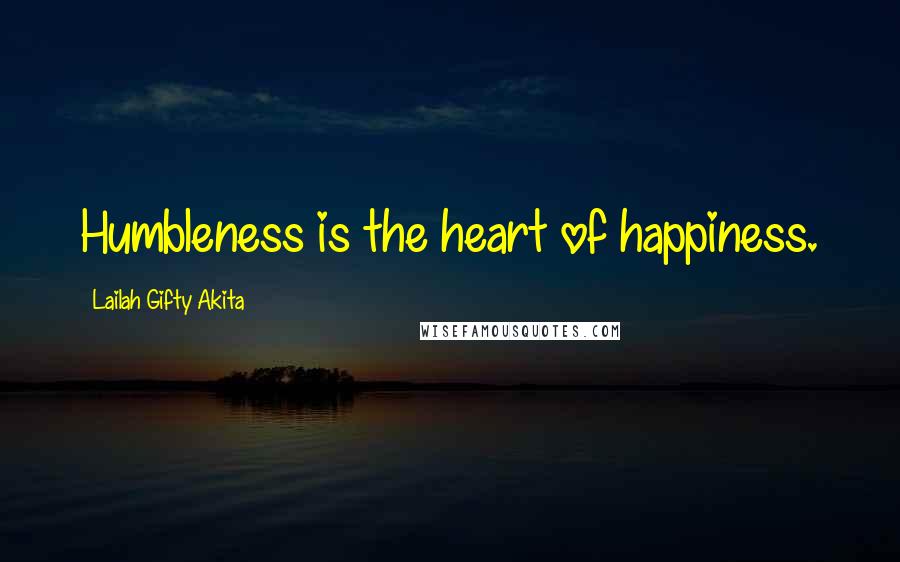 Lailah Gifty Akita Quotes: Humbleness is the heart of happiness.
