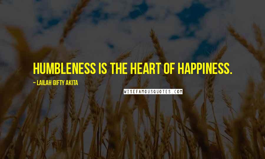 Lailah Gifty Akita Quotes: Humbleness is the heart of happiness.