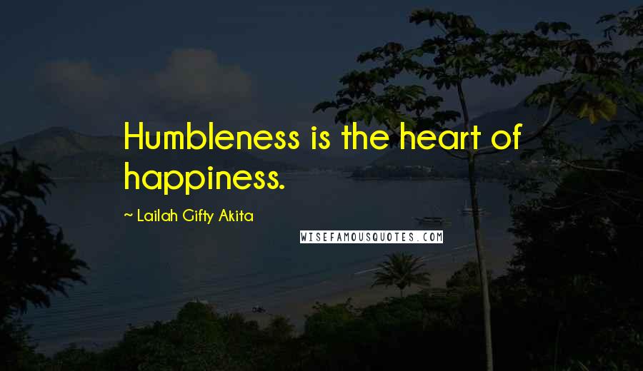 Lailah Gifty Akita Quotes: Humbleness is the heart of happiness.