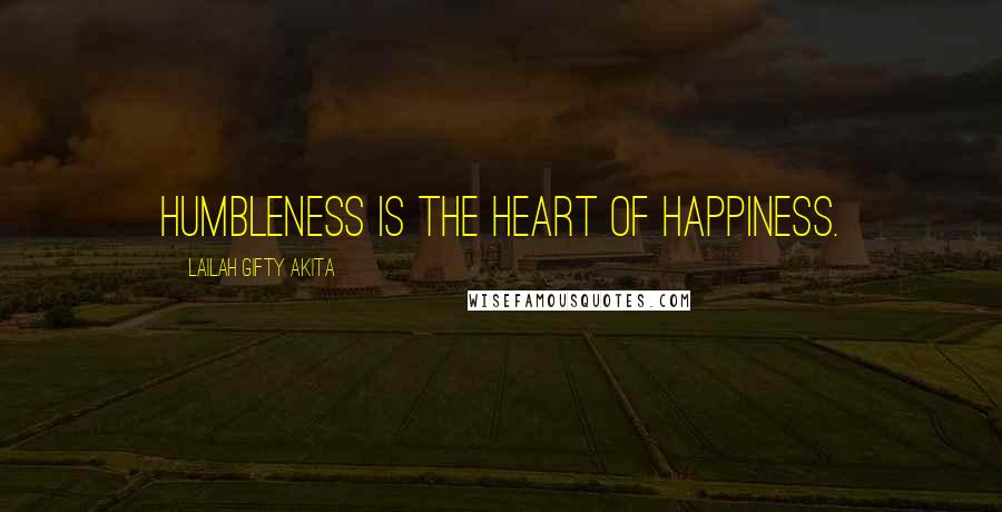 Lailah Gifty Akita Quotes: Humbleness is the heart of happiness.