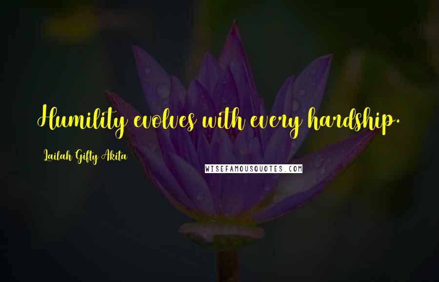 Lailah Gifty Akita Quotes: Humility evolves with every hardship.