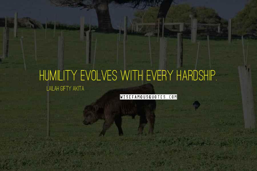 Lailah Gifty Akita Quotes: Humility evolves with every hardship.