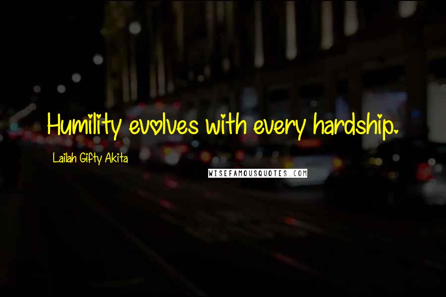 Lailah Gifty Akita Quotes: Humility evolves with every hardship.
