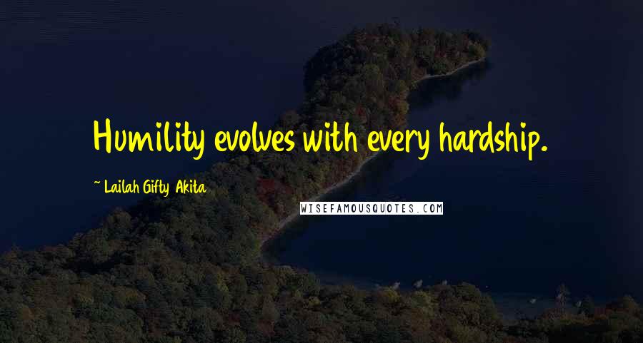 Lailah Gifty Akita Quotes: Humility evolves with every hardship.