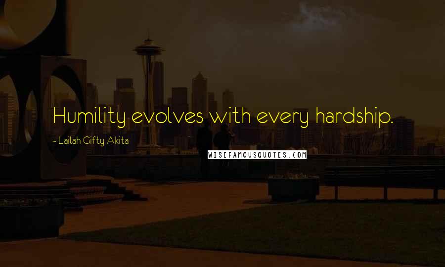 Lailah Gifty Akita Quotes: Humility evolves with every hardship.
