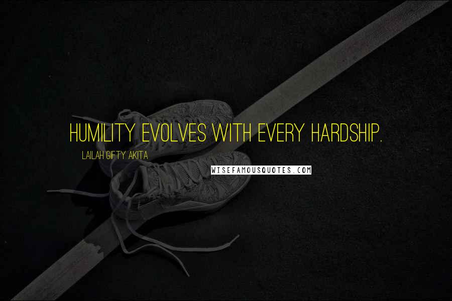 Lailah Gifty Akita Quotes: Humility evolves with every hardship.