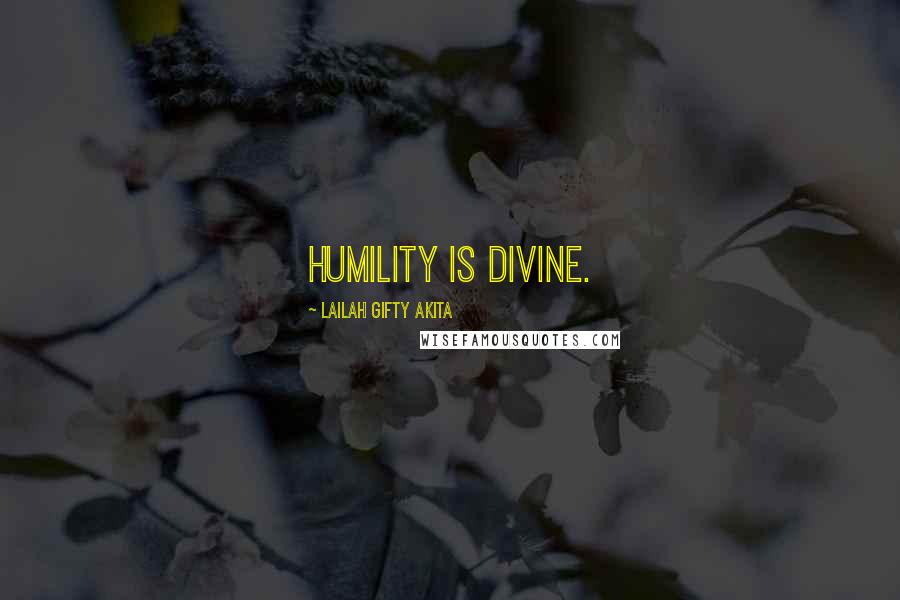 Lailah Gifty Akita Quotes: Humility is divine.