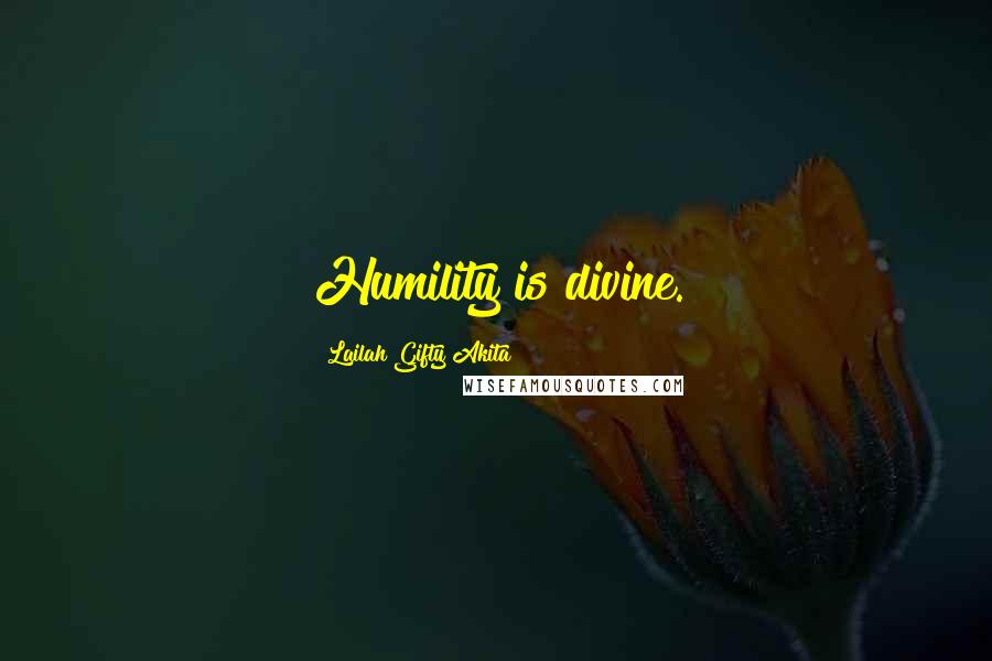 Lailah Gifty Akita Quotes: Humility is divine.