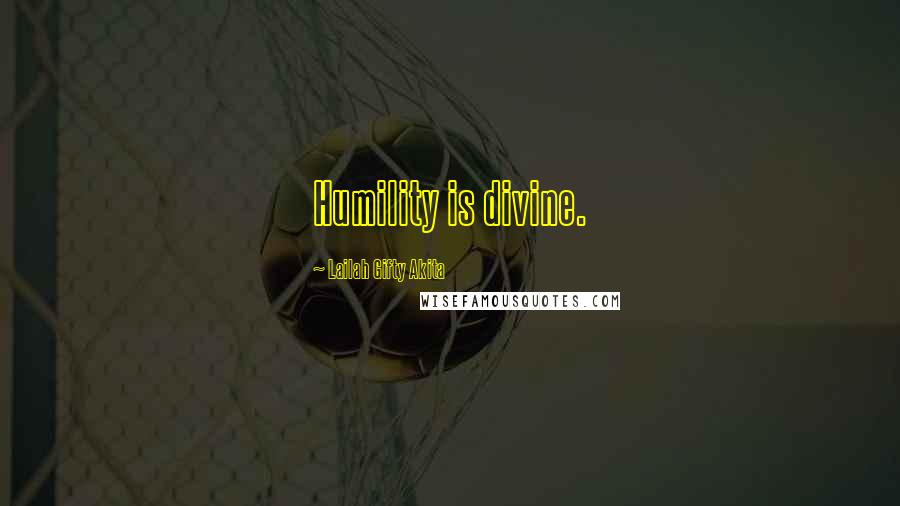 Lailah Gifty Akita Quotes: Humility is divine.