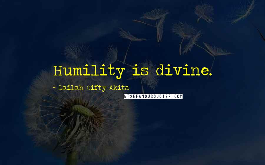 Lailah Gifty Akita Quotes: Humility is divine.