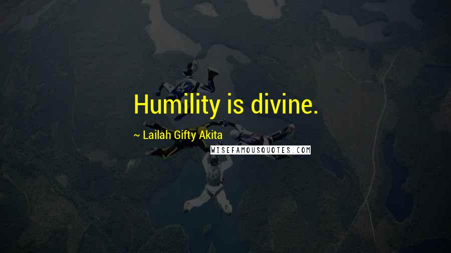 Lailah Gifty Akita Quotes: Humility is divine.