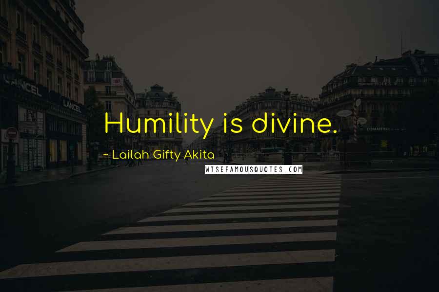 Lailah Gifty Akita Quotes: Humility is divine.