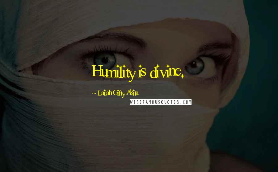 Lailah Gifty Akita Quotes: Humility is divine.
