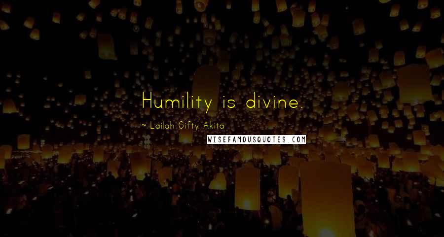 Lailah Gifty Akita Quotes: Humility is divine.