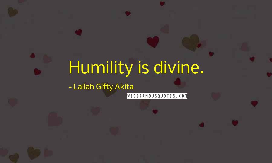 Lailah Gifty Akita Quotes: Humility is divine.