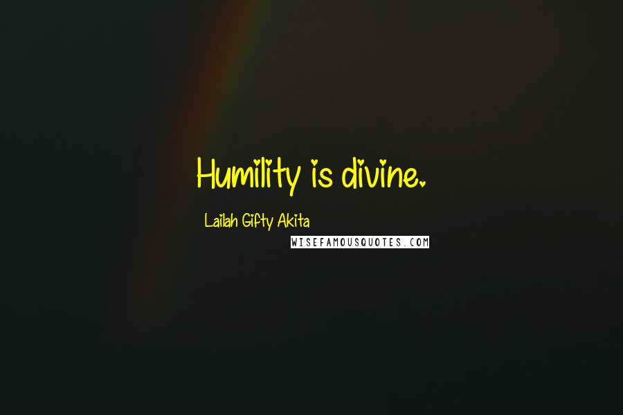 Lailah Gifty Akita Quotes: Humility is divine.