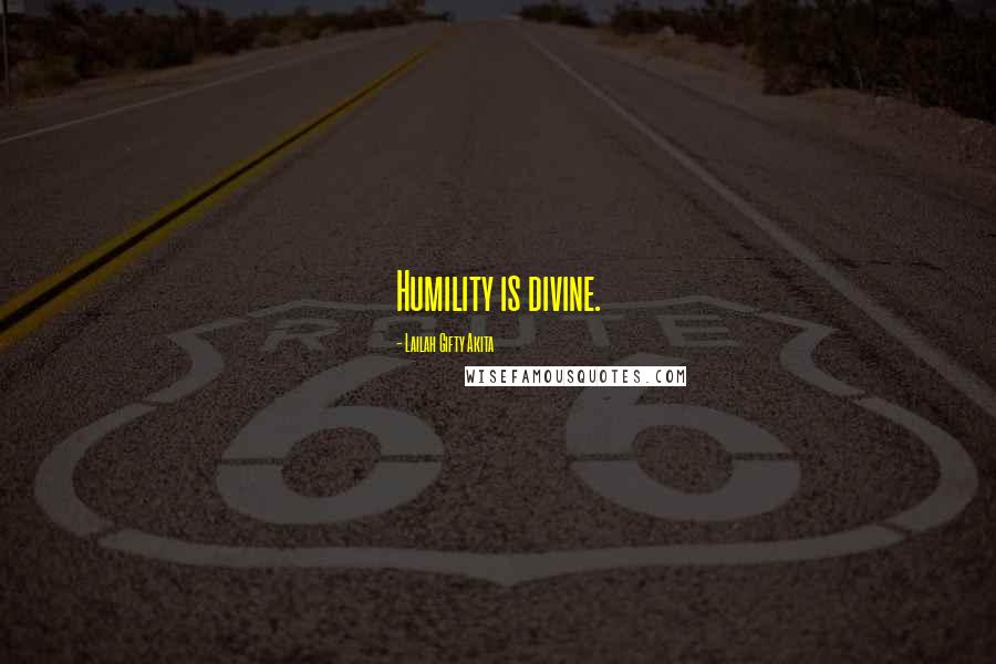 Lailah Gifty Akita Quotes: Humility is divine.